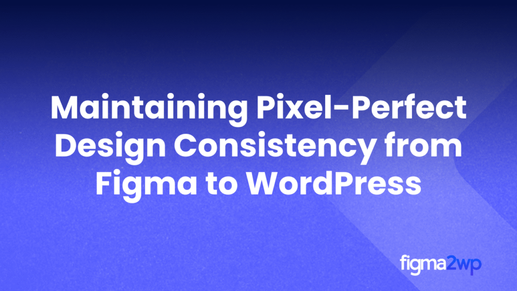 Maintaining Pixel-Perfect Design Consistency from Figma to WordPress