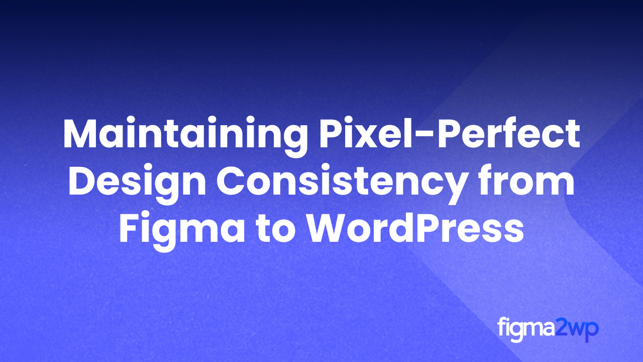Maintaining Pixel-Perfect Design Consistency from Figma to WordPress