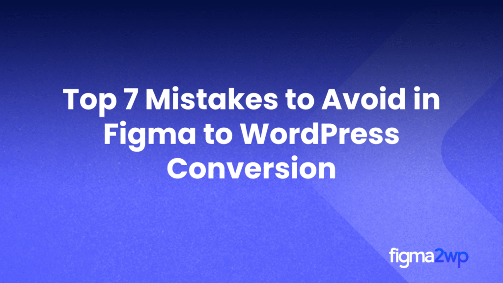 Top 7 Mistakes to Avoid in Figma to WordPress Conversion | Expert Guide