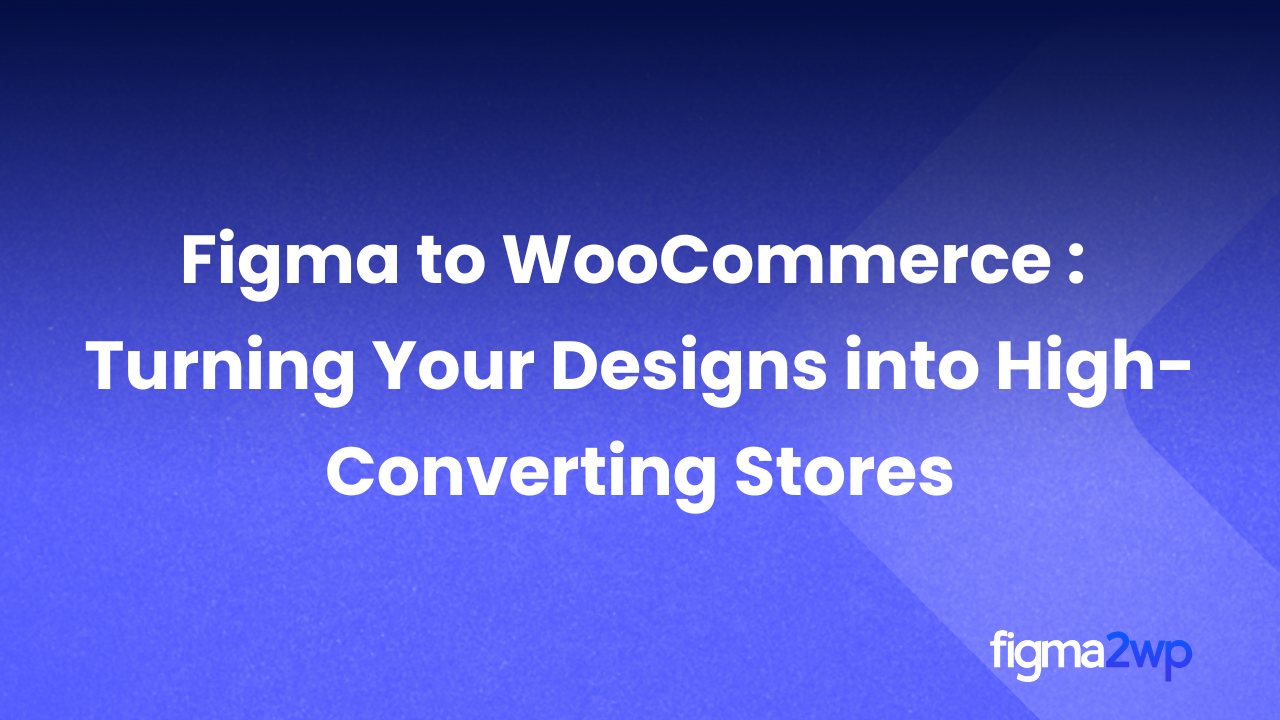 Figma to WooCommerce: Turning Your Designs into High-Converting Stores