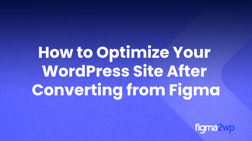 How to Optimize Your WordPress Site After Converting from Figma