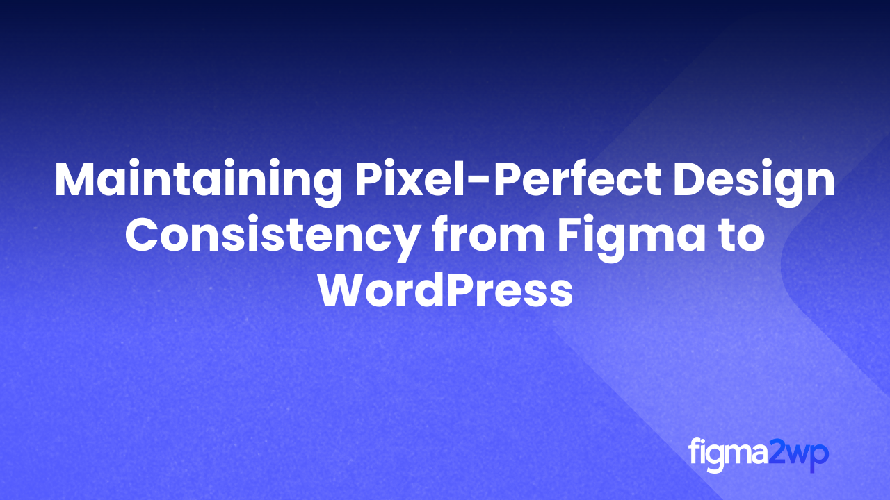 Maintaining Pixel-Perfect Design Consistency from Figma to WordPress