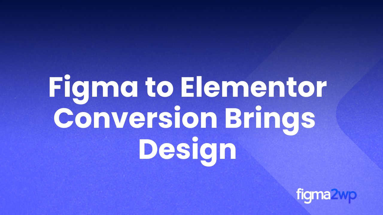 How Figma to Elementor Conversion Brings Design Precision