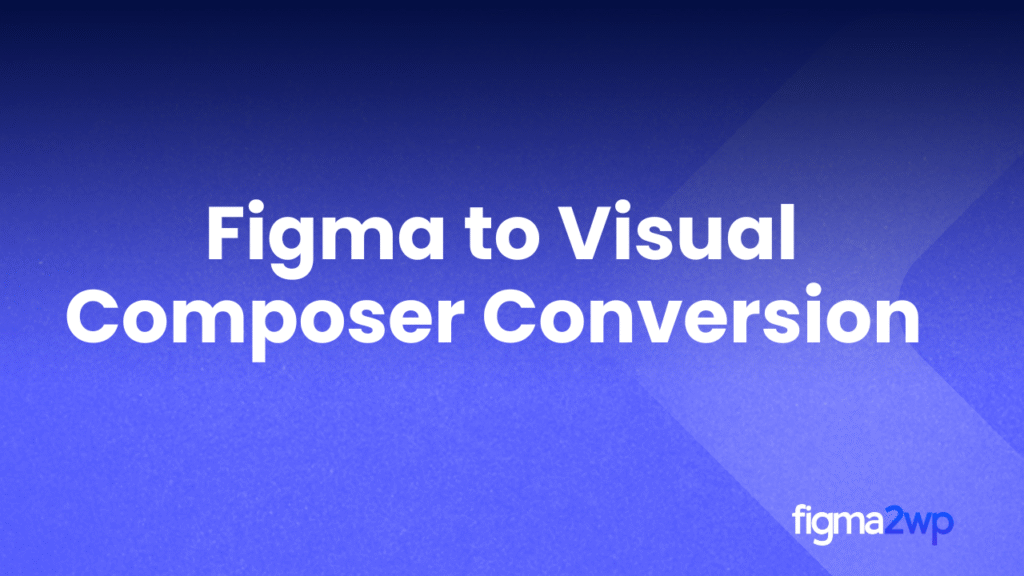 Figma to Visual Composer Conversion for Accurate WordPress Websites