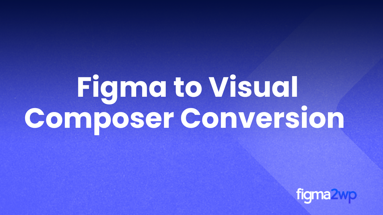 Figma to Visual Composer Conversion for Accurate WordPress Websites