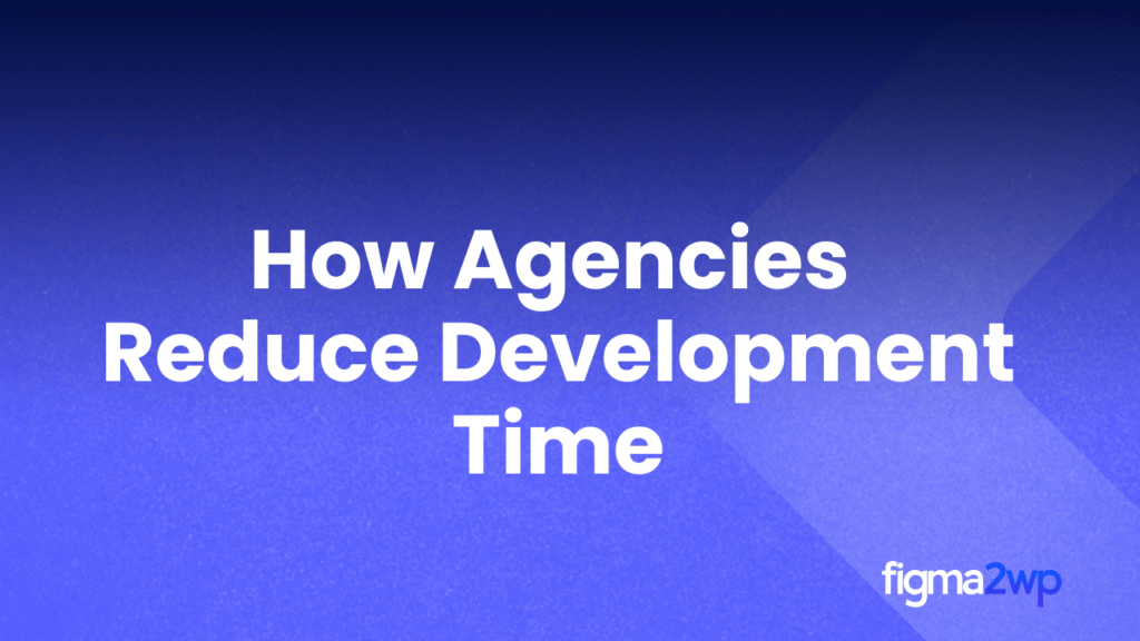 How We Help Agencies Reduce Development Time From 3 Weeks to 5 Days