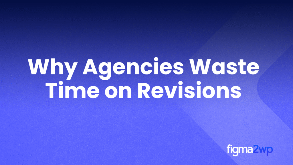 Why Agencies Waste Time on Revisions — And How Our Process Fixes This